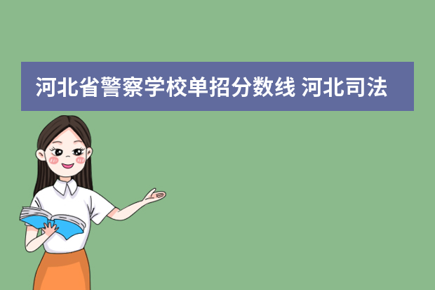 河北省警察学校单招分数线 河北司法警官职业学院分数线